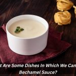 Image presents What Are Some Dishes In Which We Can Use Bechamel Sauce?
