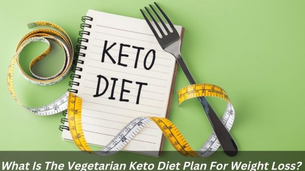 Image presents What Is The Vegetarian Keto Diet Plan For Weight Loss?