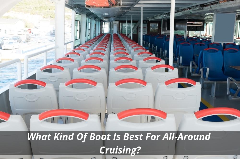 Image presents What Kind Of Boat Is Best For All Around Cruising?