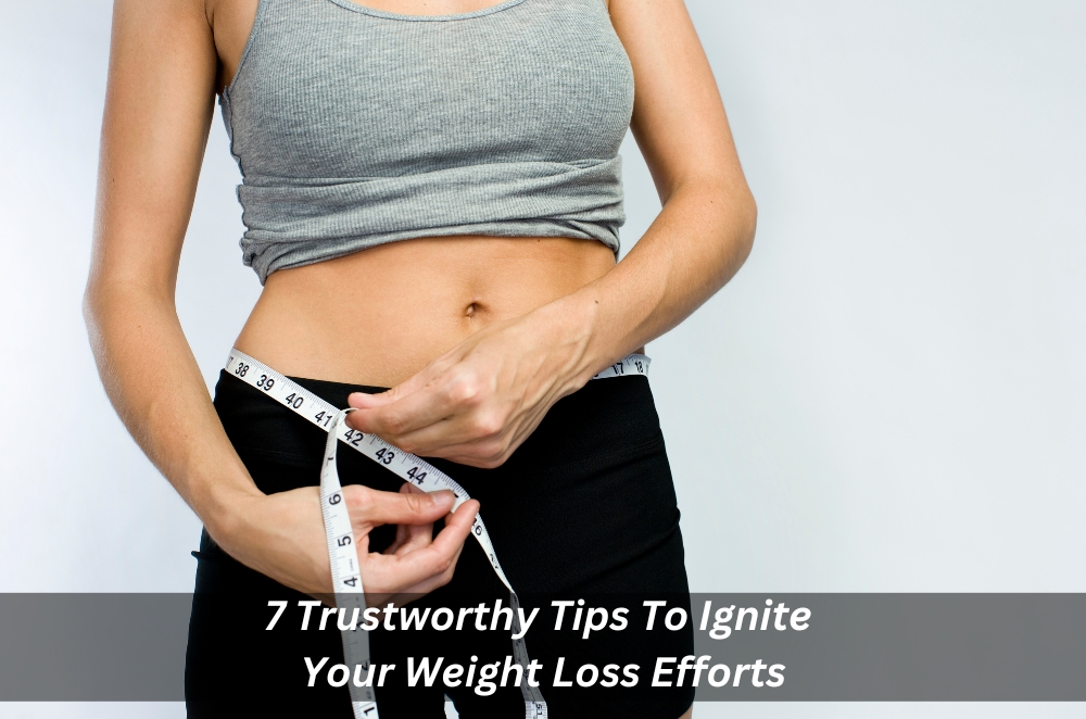Image presents 7 Trustworthy Tips To Ignite Your Weight Loss Efforts