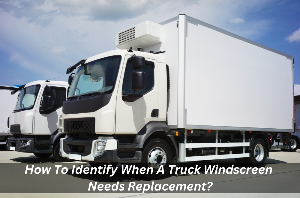 Image presents How To Identify When A Truck Windscreen Needs Replacement