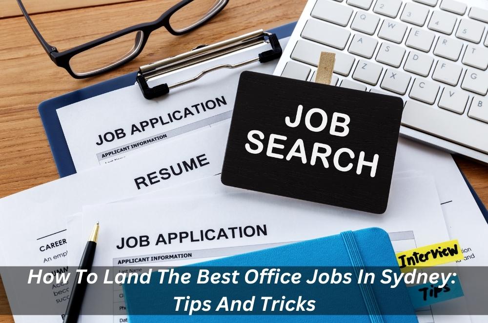 Image presents How To Land The Best Office Jobs In Sydney Tips And Tricks