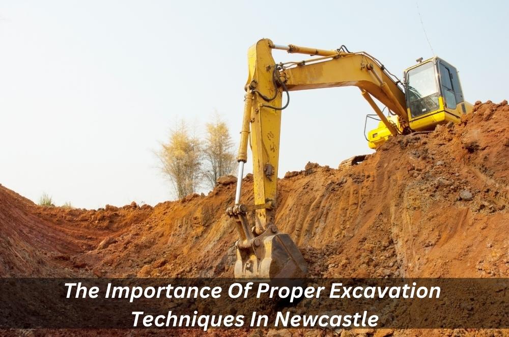 Image presents The Importance Of Proper Excavation Techniques In Newcastle