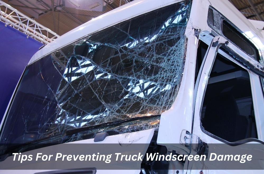 Image presents Tips For Preventing Truck Windscreen Damage