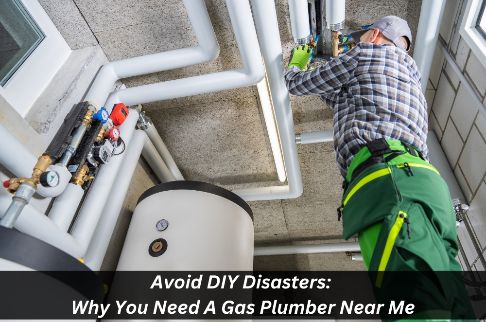 Image presents Avoid DIY Disasters Why You Need A Gas Plumber Near Me